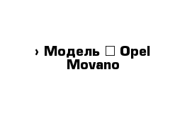  › Модель ­ Opel Movano